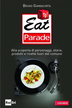 “Eat Parade”, il libro di Bruno Gambacorta tratto dall’omonima rubrica del Tg2